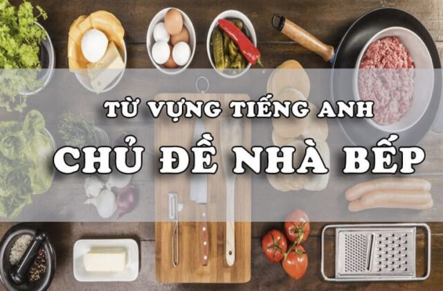 Khám Phá Hơn 100 Từ Vựng Tiếng Anh Về Nhà Bếp Cần Thiết