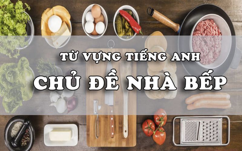 Khám Phá Hơn 100 Từ Vựng Tiếng Anh Về Nhà Bếp Cần Thiết